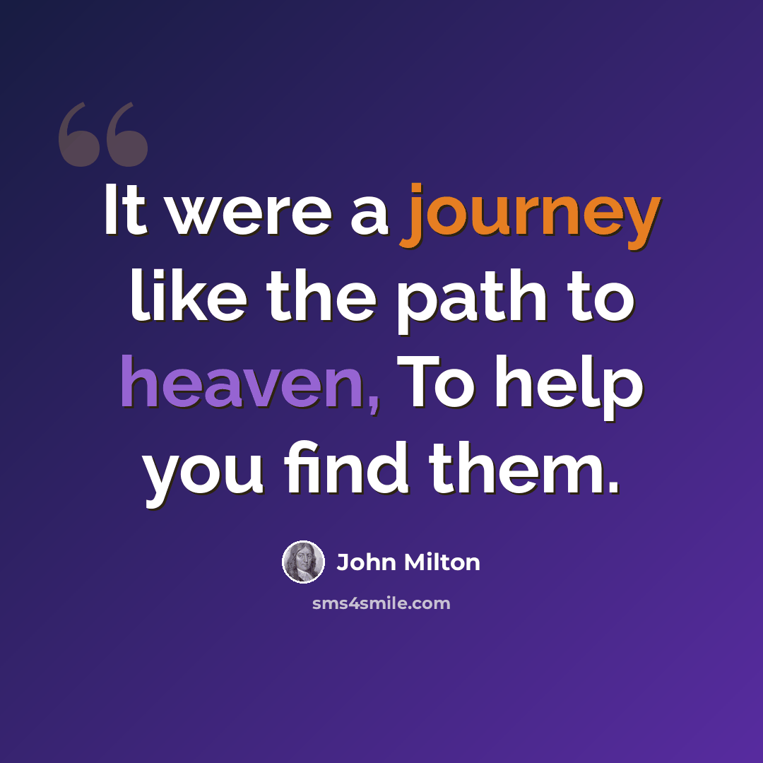 “It were a journey like the path to heaven, To help you find them.” quote by John Milton