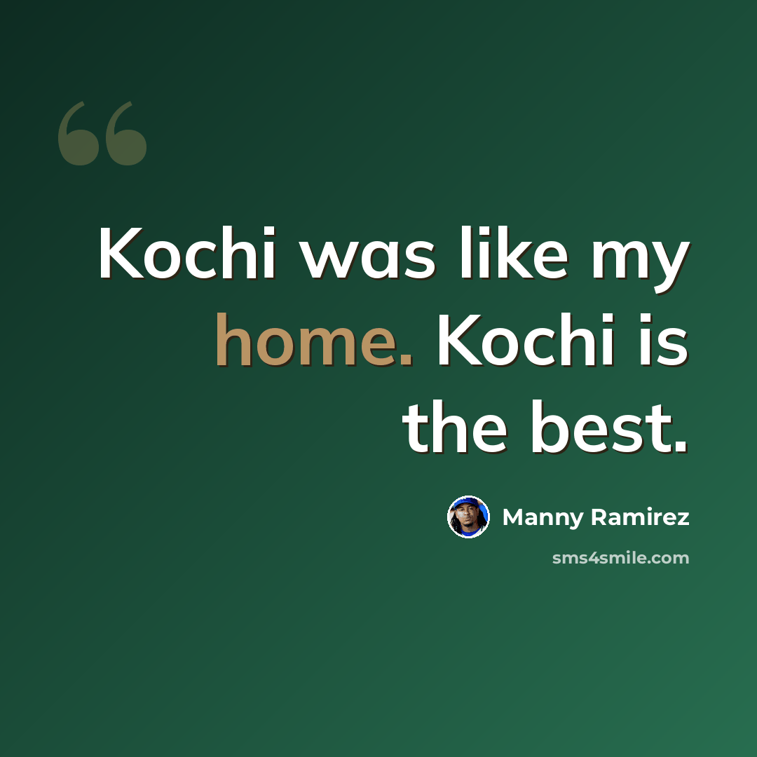 “Kochi was like my home. Kochi is the best.” quote by Manny Ramirez