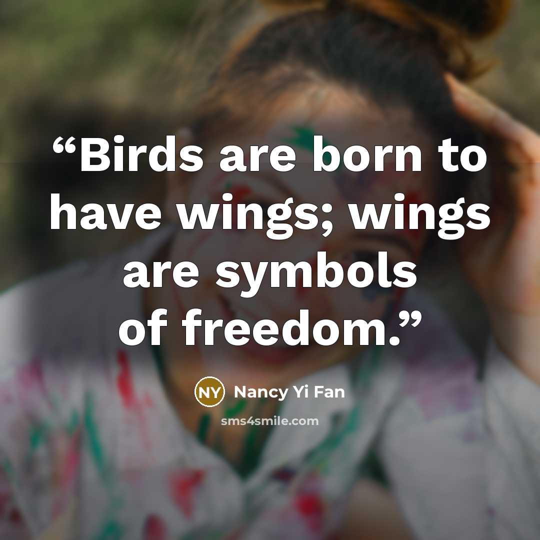 “Birds are born to have wings; wings are symbols of freedom.” quote by Nancy Yi Fan