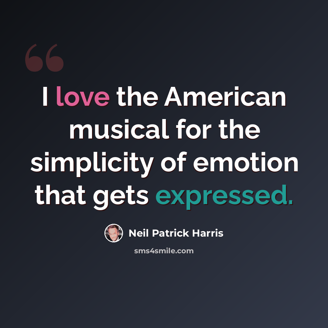 “I love the American musical for the simplicity of emotion that gets expressed.” quote by Neil Patrick Harris