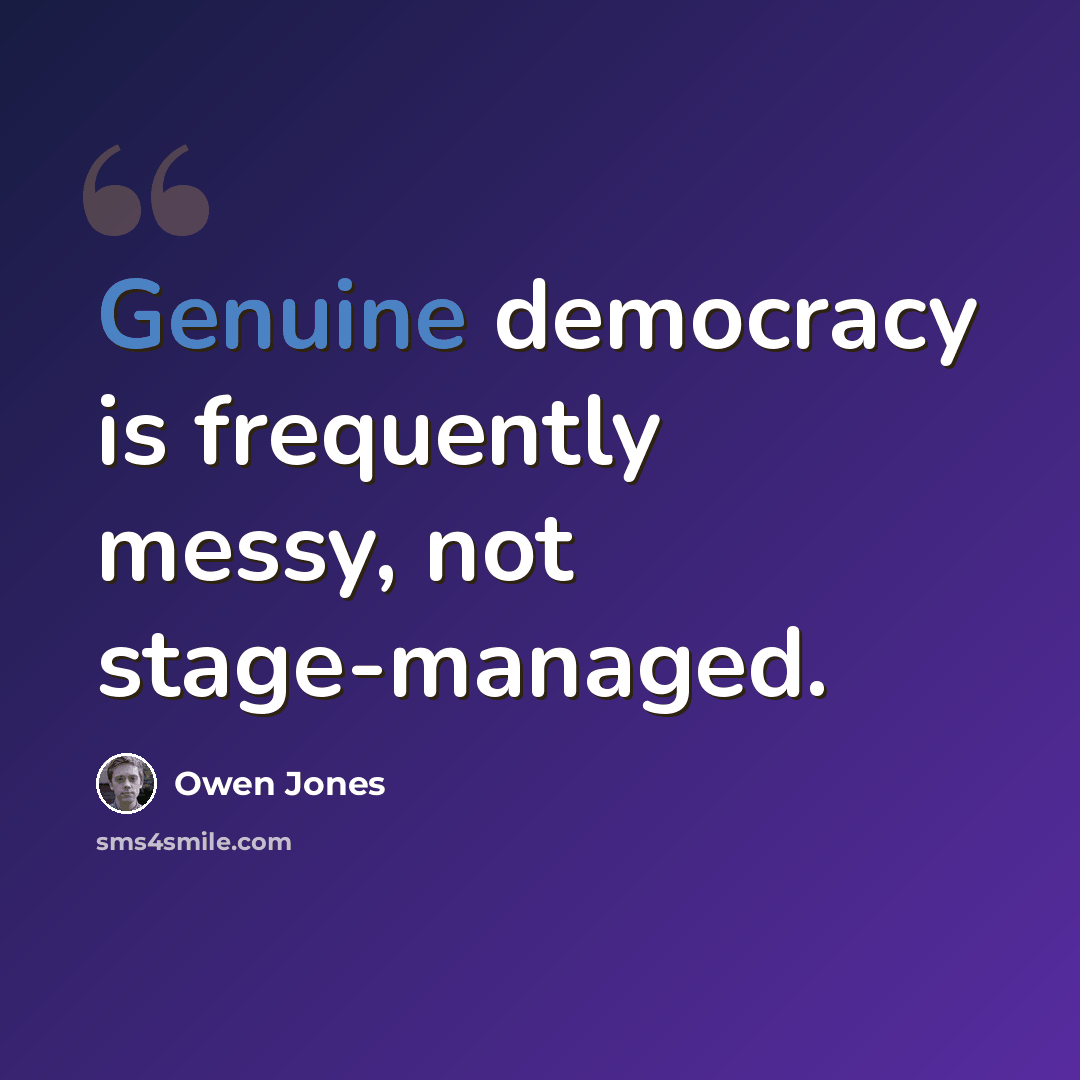 “Genuine democracy is frequently messy, not stage-managed.” quote by Owen Jones
