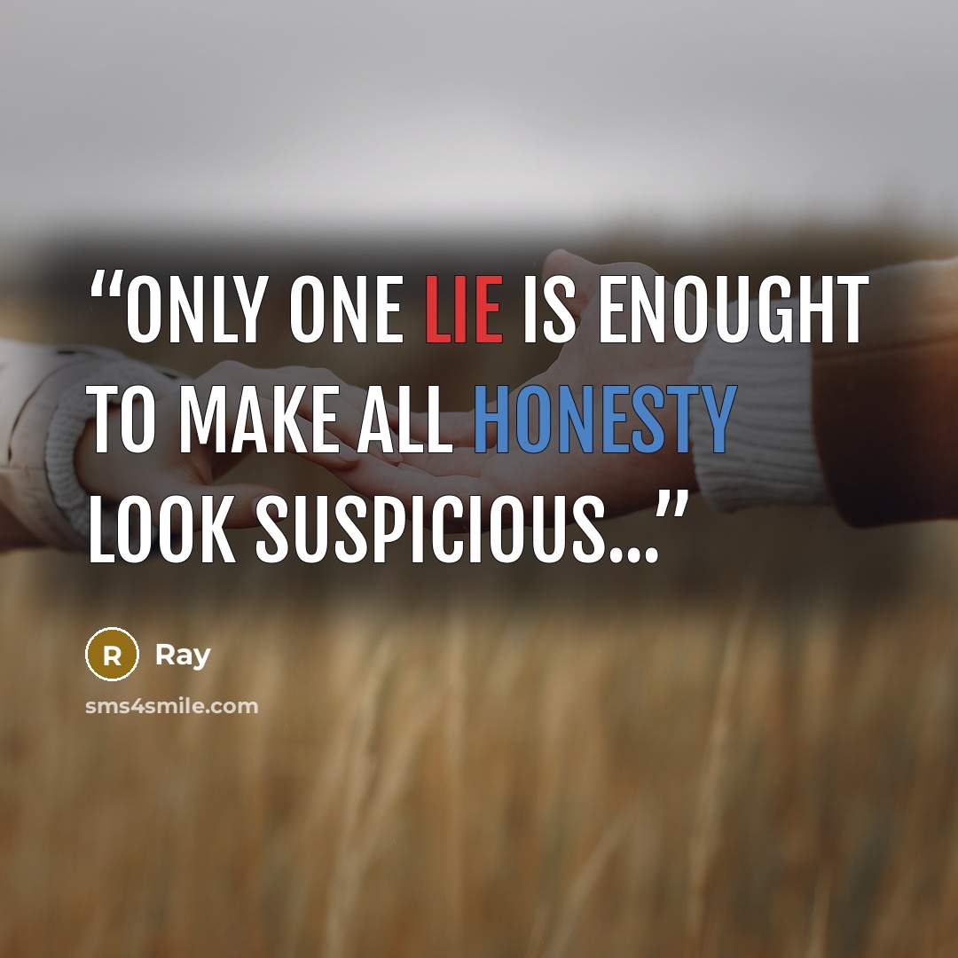 “Only one lie is enought to make all honesty look suspicious...” quote by Ray