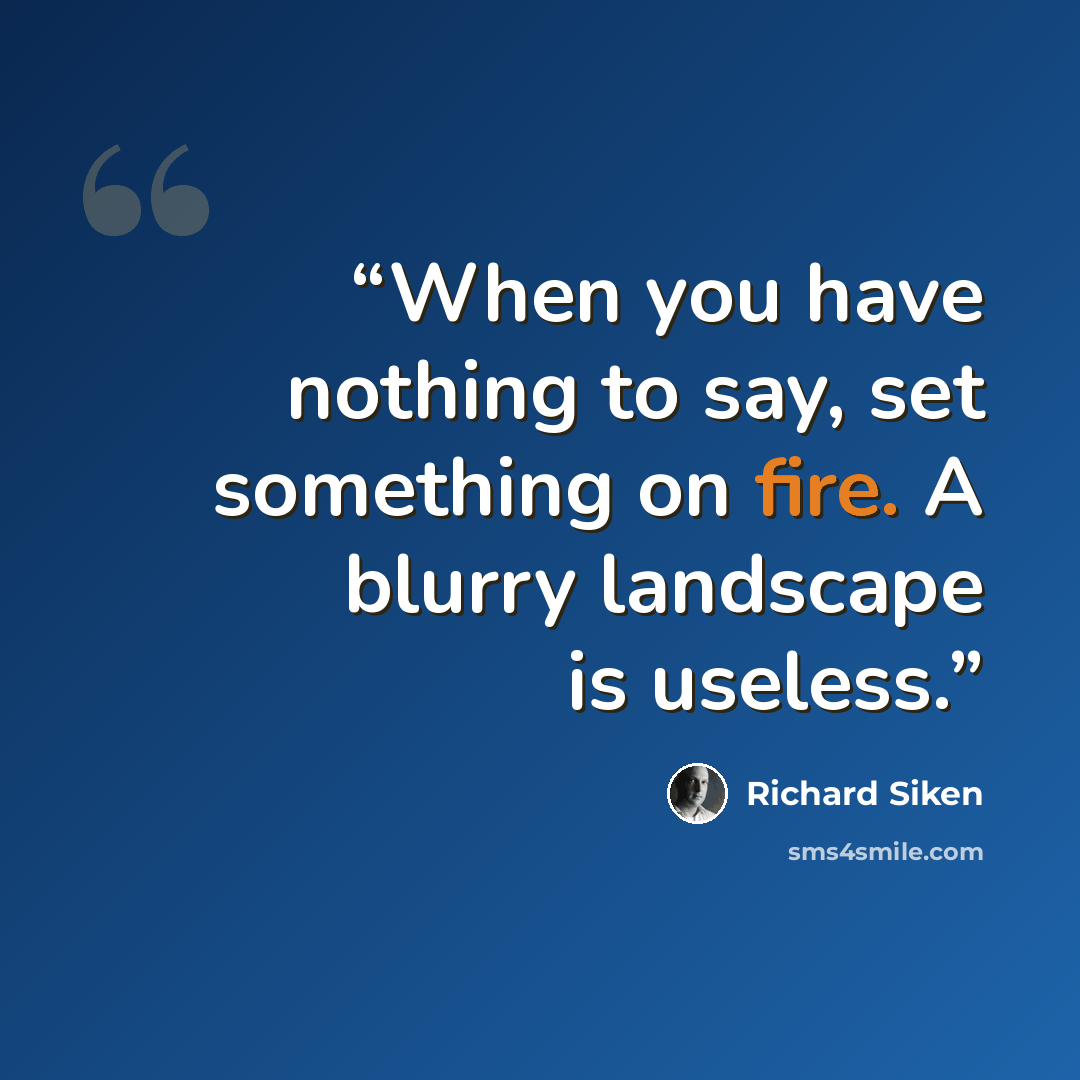 “When you have nothing to say, set something on fire. A blurry landscape is useless.” quote by Richard Siken
