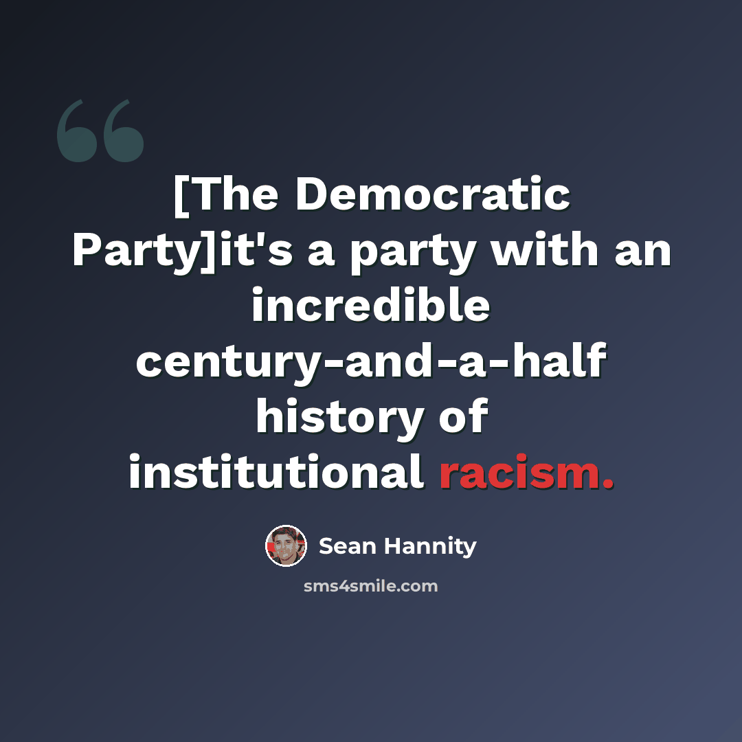 “[The Democratic Party]it's a party with an incredible century-and-a-half history of institutional racism.” quote by Sean Hannity
