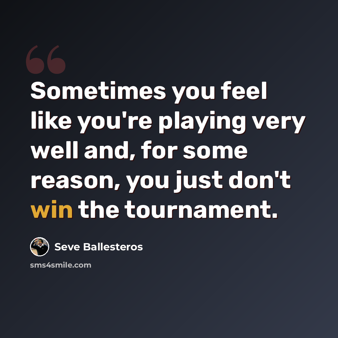 “Sometimes you feel like you're playing very well and, for some reason, you just don't win the tournament.” quote by Seve Ballesteros