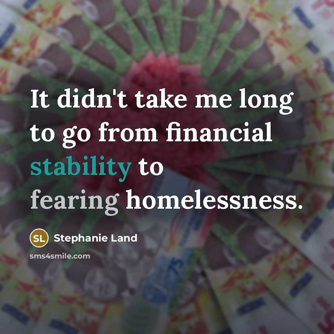 “It didn't take me long to go from financial stability to fearing homelessness.” quote by Stephanie Land