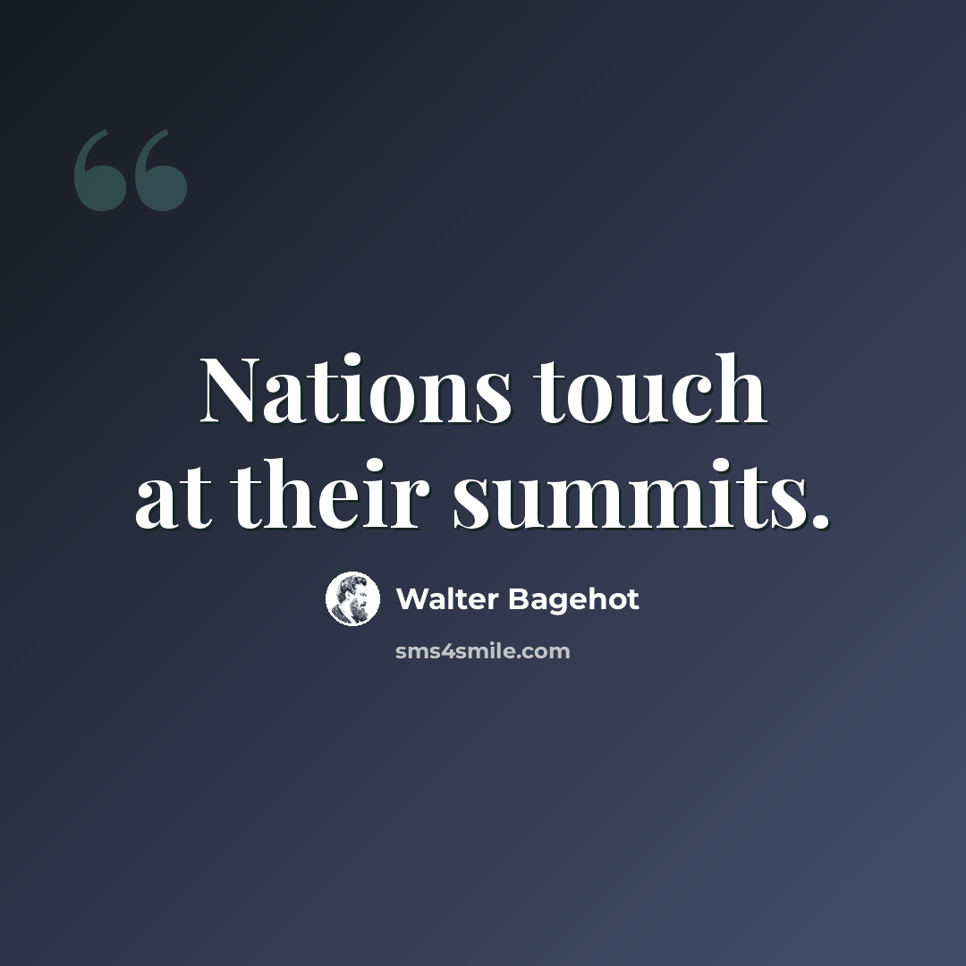 “Nations touch at their summits.” quote by Walter Bagehot