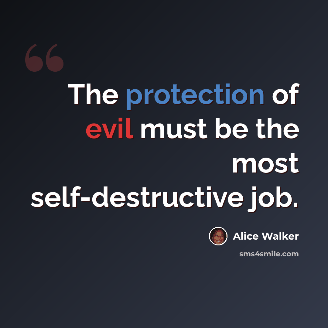 “The protection of evil must be the most self-destructive job.” quote by Alice Walker