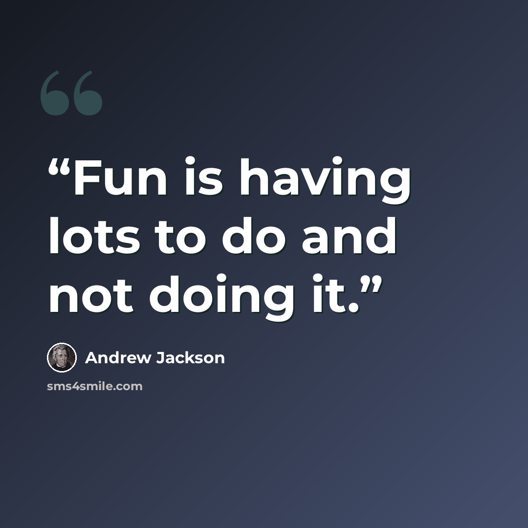 “Fun is having lots to do and not doing it.” quote by Andrew Jackson