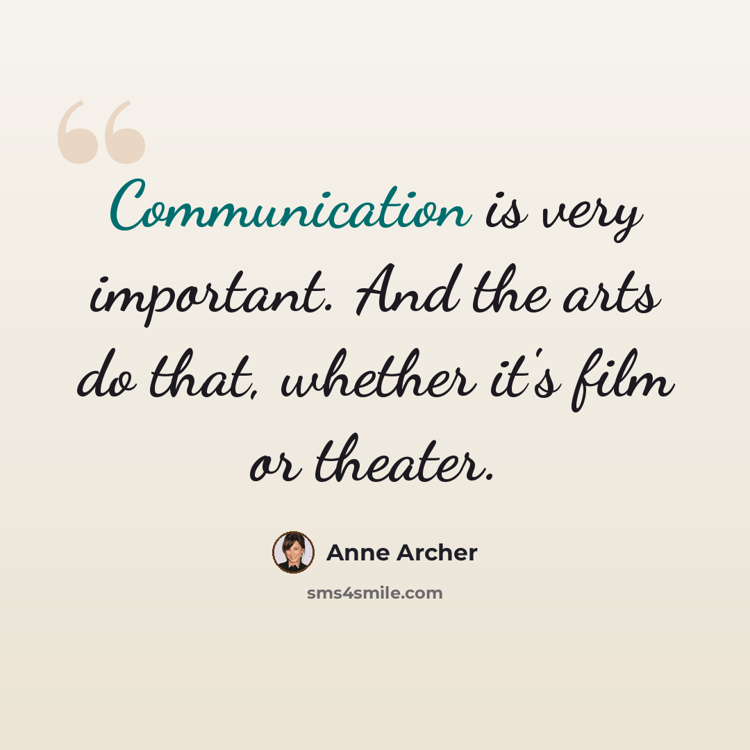 “Communication is very important. And the arts do that, whether it's film or theater.” quote by Anne Archer
