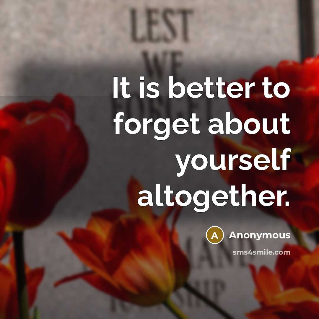 “It is better to forget about yourself altogether.” quote by Anonymous