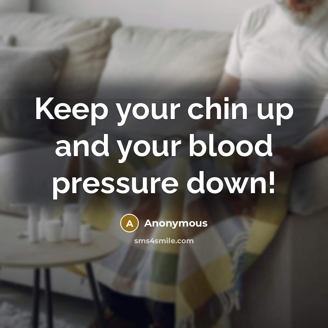 “Keep your chin up and your blood pressure down!” quote by Anonymous