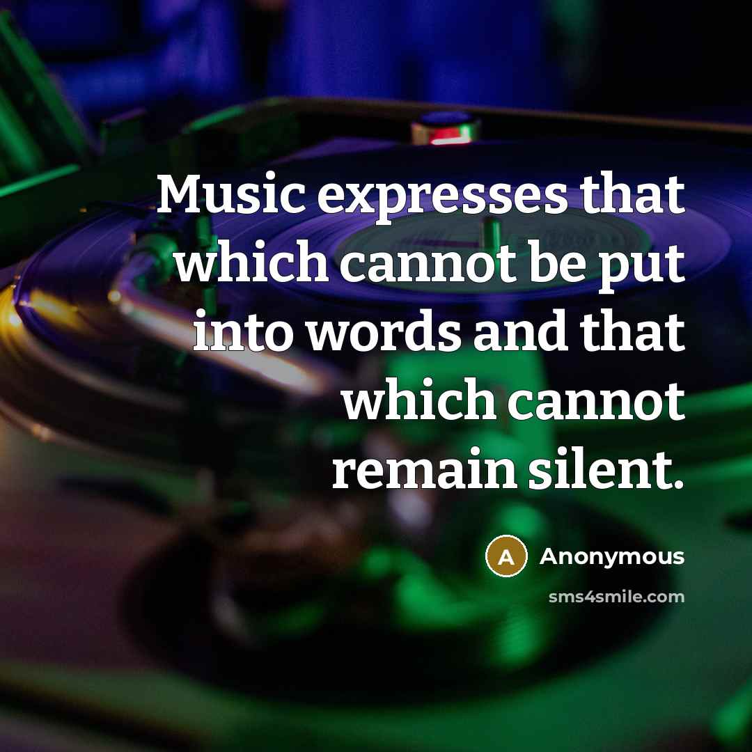 “Music expresses that which cannot be put into words and that which cannot remain silent.” quote by Anonymous
