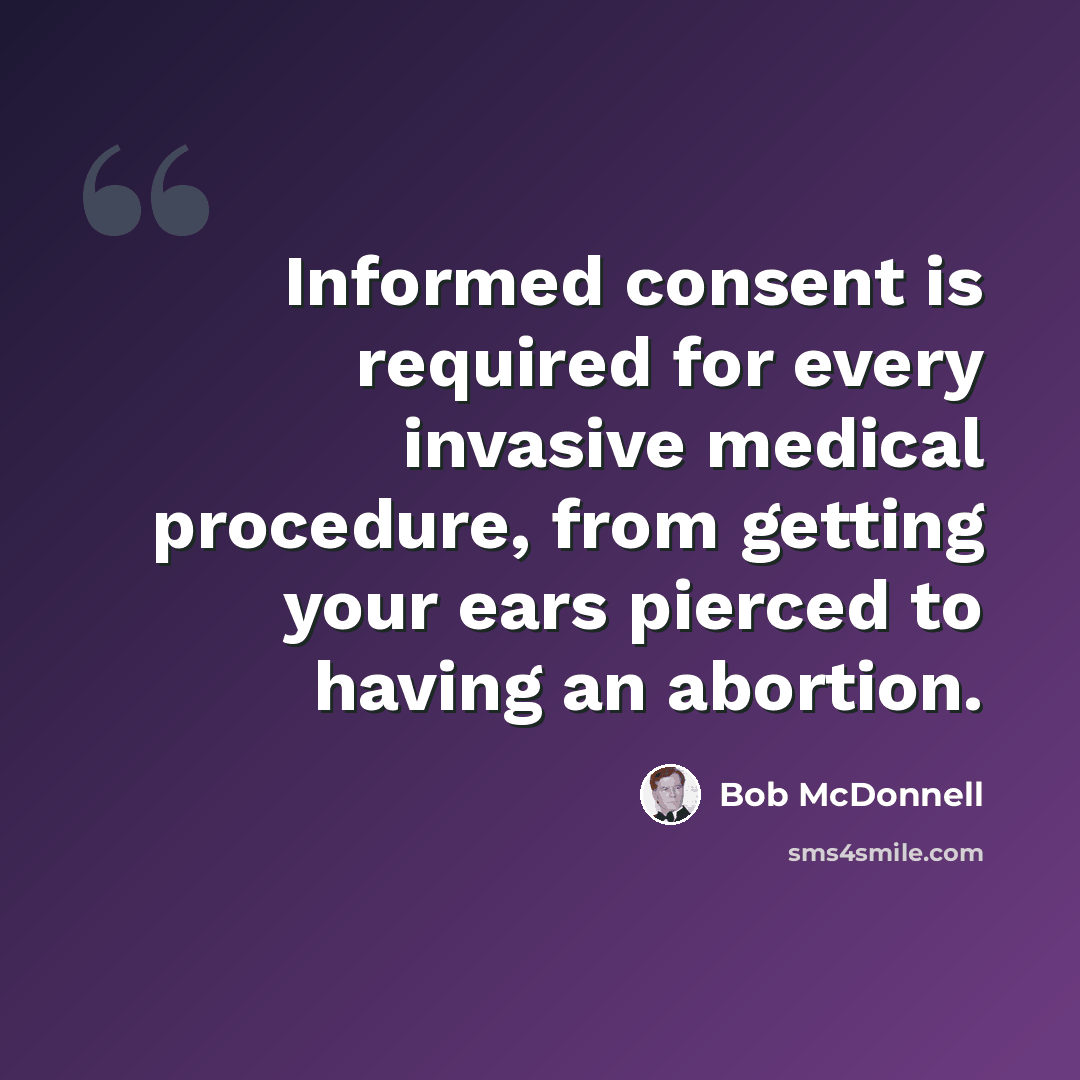 “Informed consent is required for every invasive medical procedure, from getting your ears pierced to having an abortion.” quote by Bob McDonnell