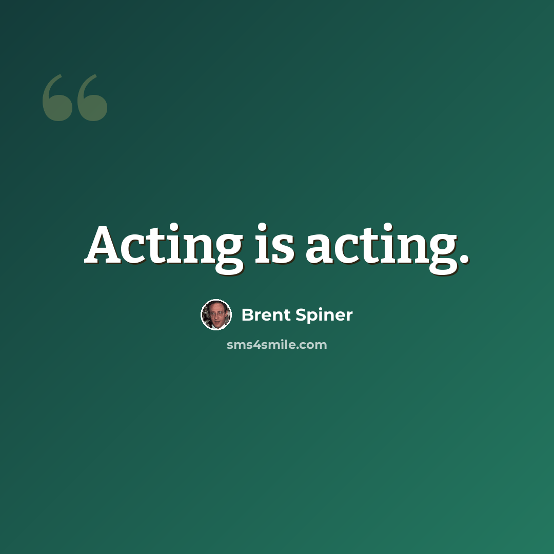 “Acting is acting.” quote by Brent Spiner