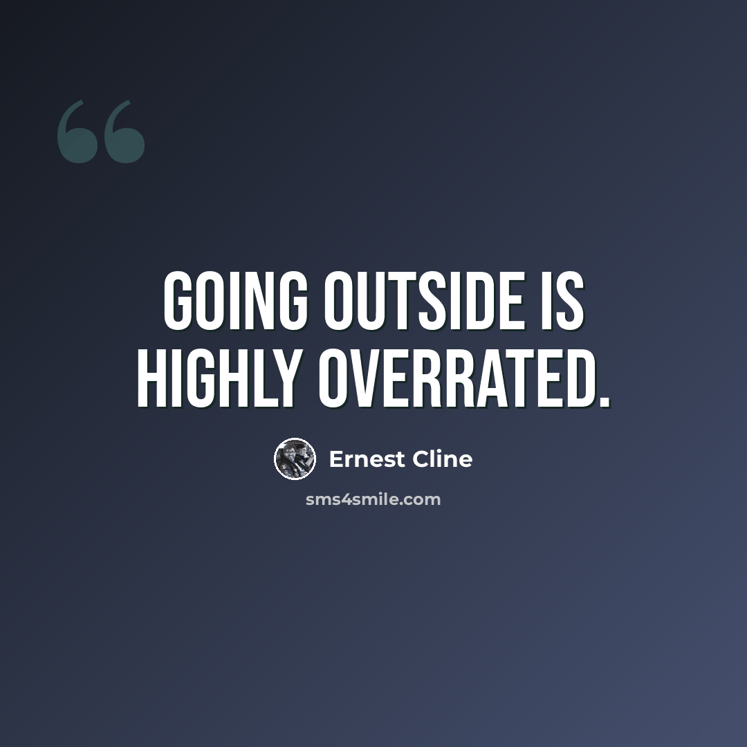 “Going outside is highly overrated.” quote by Ernest Cline