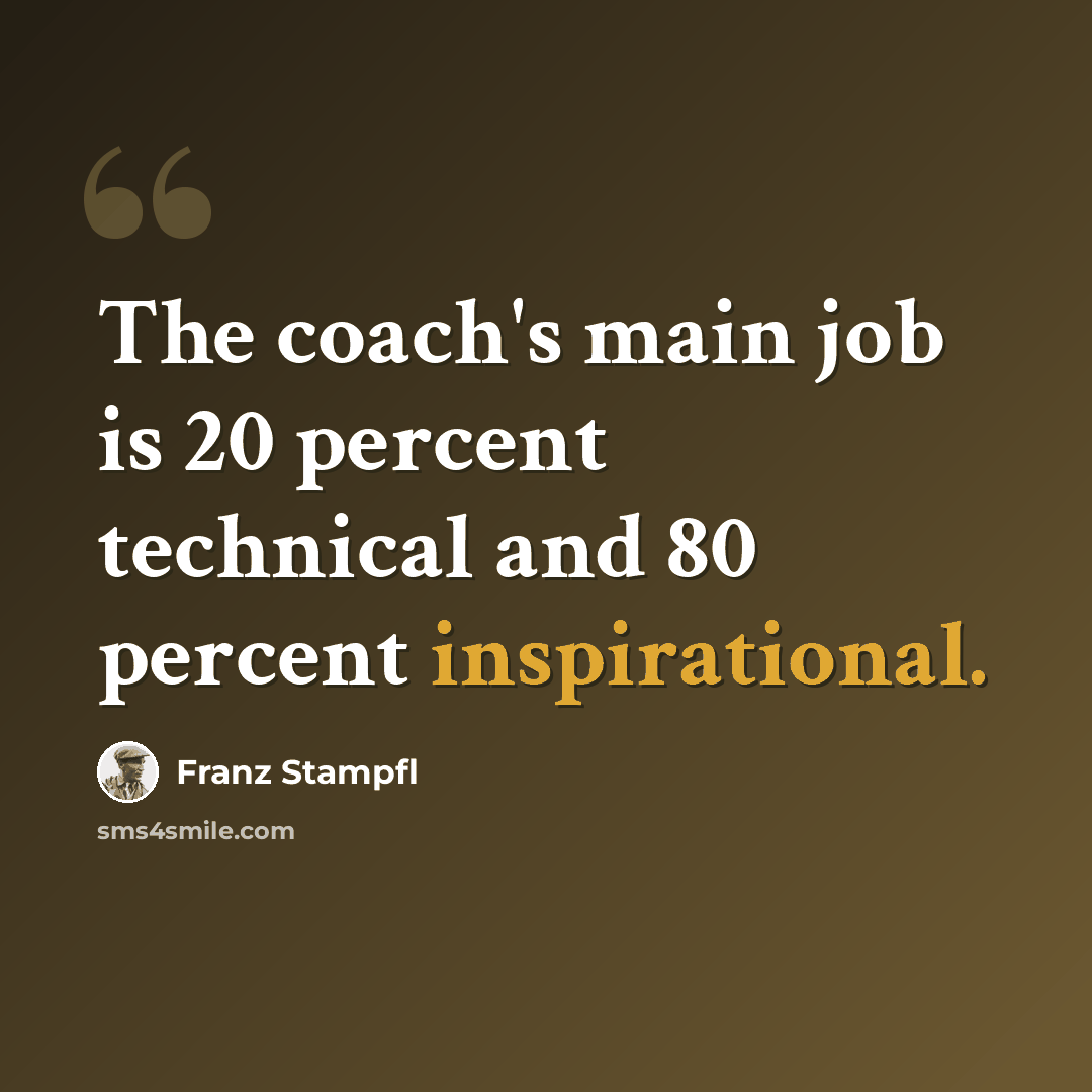 “The coach's main job is 20 percent technical and 80 percent inspirational.” quote by Franz Stampfl