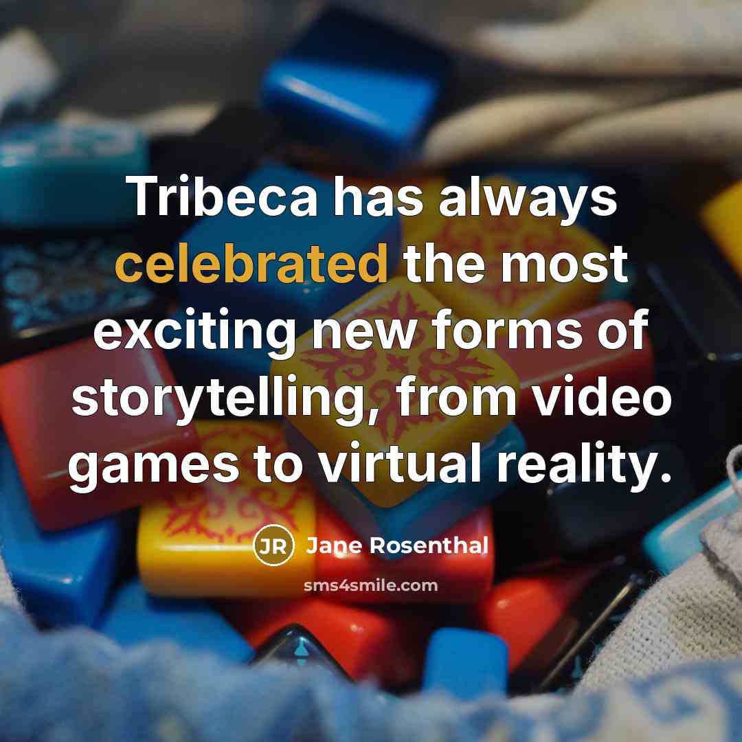 “Tribeca has always celebrated the most exciting new forms of storytelling, from video games to virtual reality.” quote by Jane Rosenthal