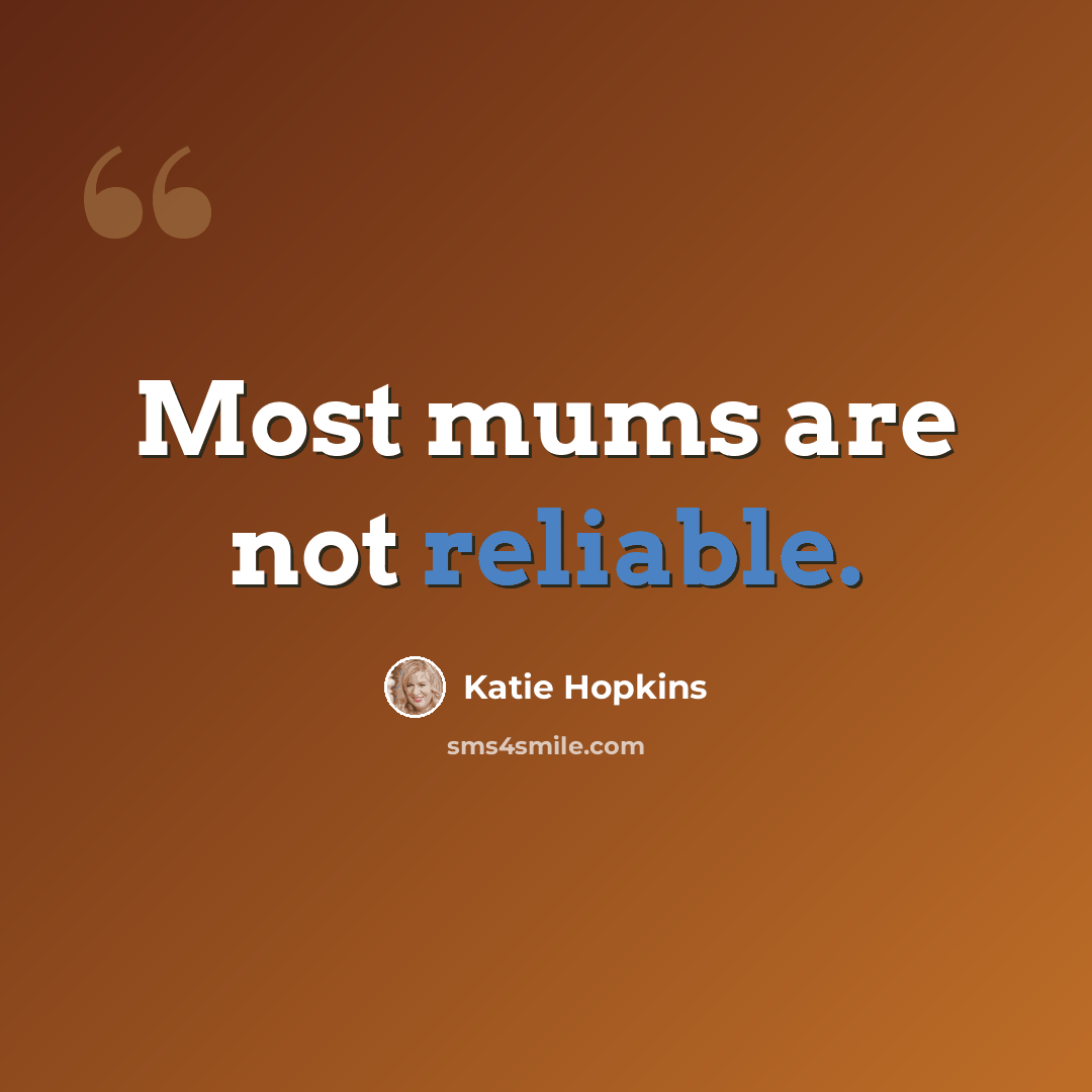 “Most mums are not reliable.” quote by Katie Hopkins