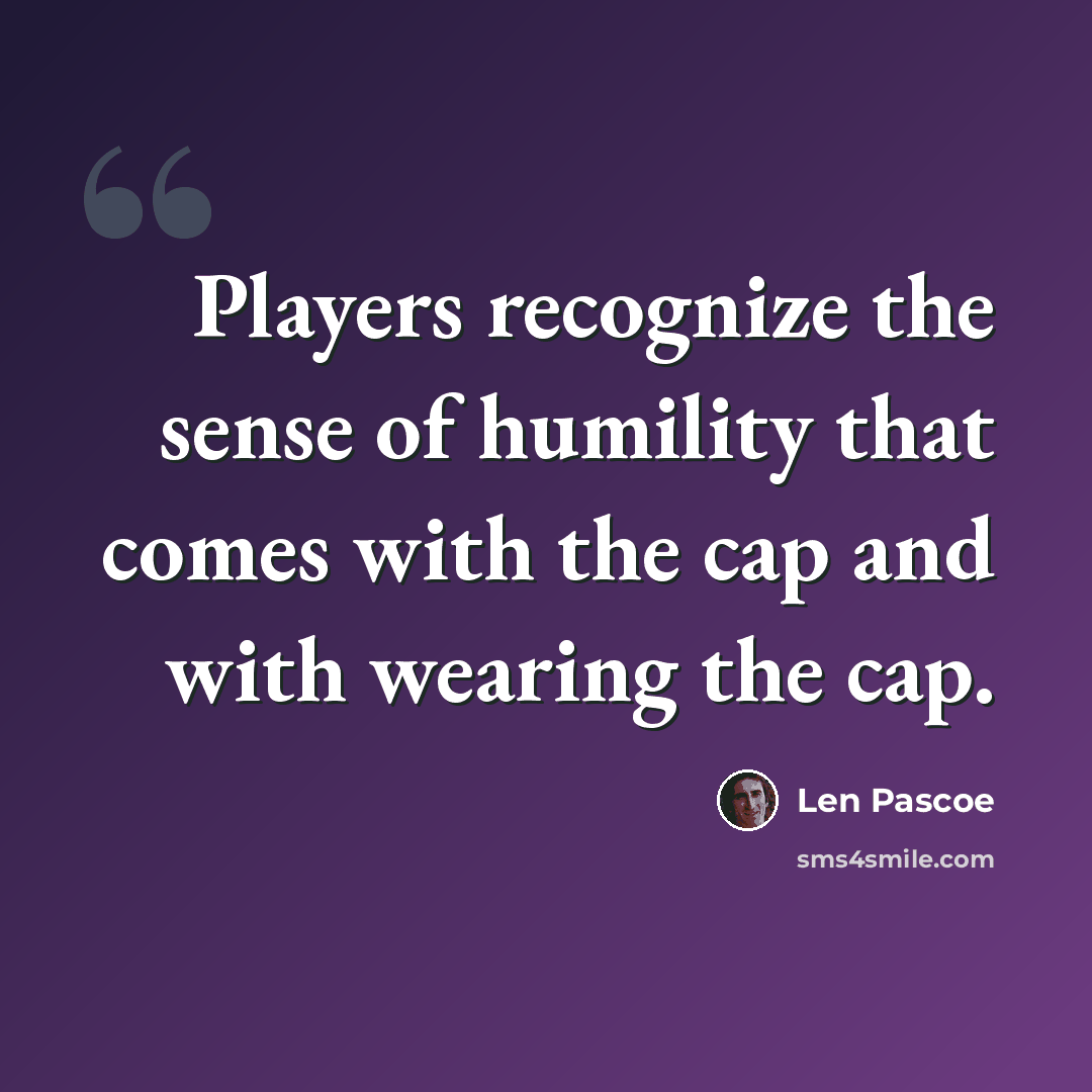 “Players recognize the sense of humility that comes with the cap and with wearing the cap.” quote by Len Pascoe