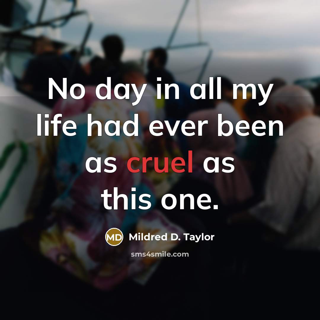 “No day in all my life had ever been as cruel as this one.” quote by Mildred D. Taylor