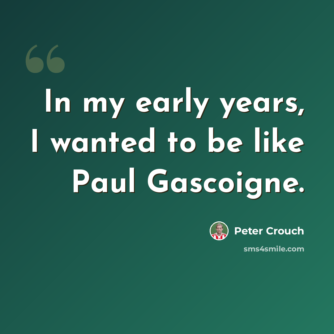 “In my early years, I wanted to be like Paul Gascoigne.” quote by Peter Crouch