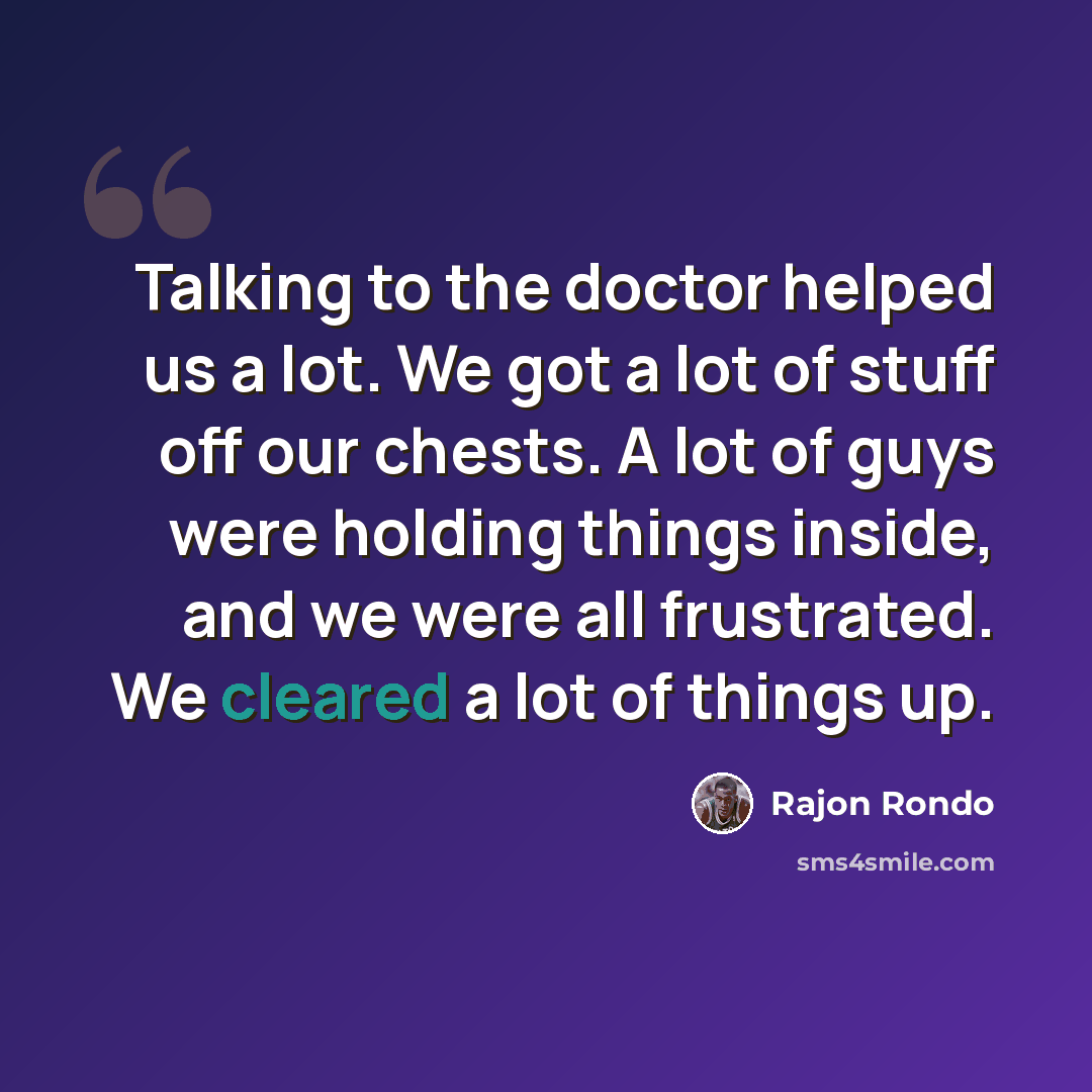 “Talking to the doctor helped us a lot. We got a lot of stuff off our chests. A lot of guys were holding things inside, and we were all frustrated. We cleared a lot of things up.” quote by Rajon Rondo