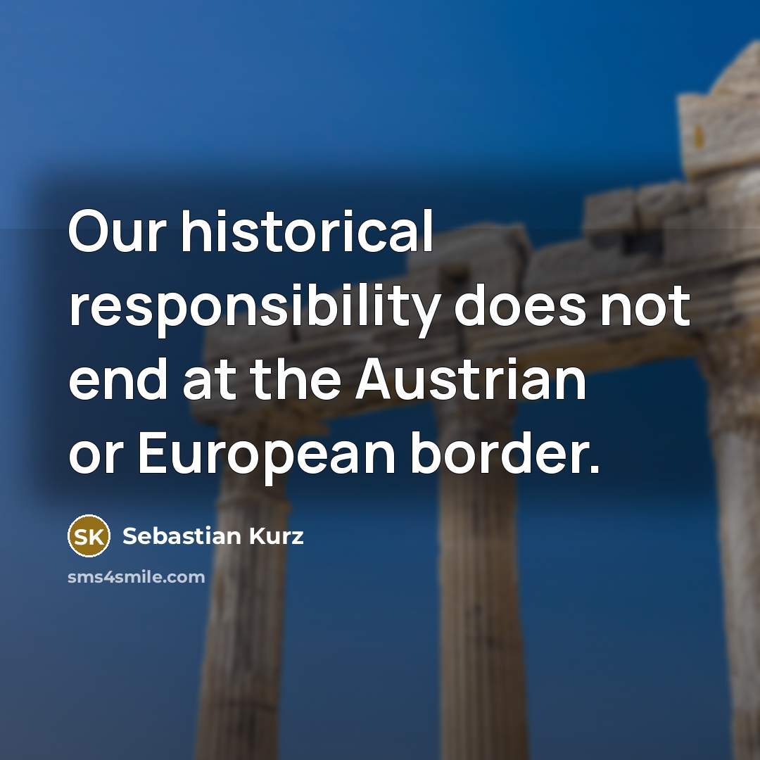 “Our historical responsibility does not end at the Austrian or European border.” quote by Sebastian Kurz