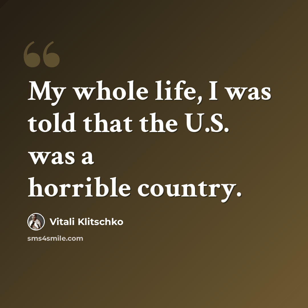 “My whole life, I was told that the U.S. was a horrible country.” quote by Vitali Klitschko