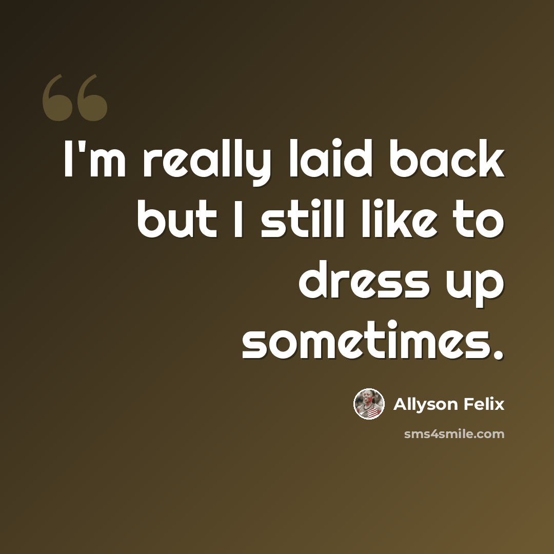 “I'm really laid back but I still like to dress up sometimes.” quote by Allyson Felix
