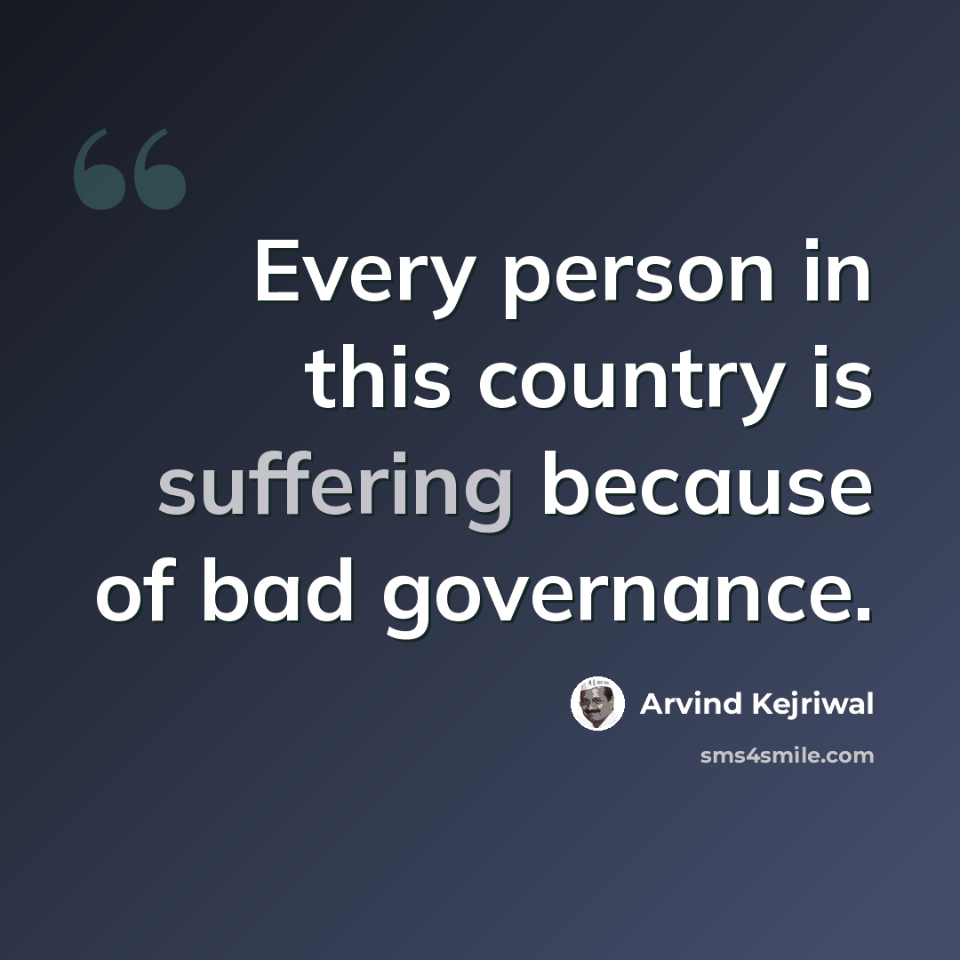 “Every person in this country is suffering because of bad governance.” quote by Arvind Kejriwal