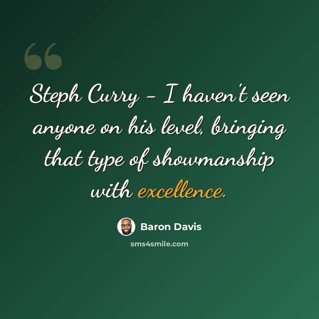 “Steph Curry - I haven't seen anyone on his level, bringing that type of showmanship with excellence.” quote by Baron Davis