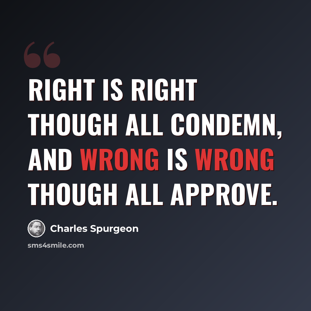 “Right is right though all condemn, and wrong is wrong though all approve.” quote by Charles Spurgeon