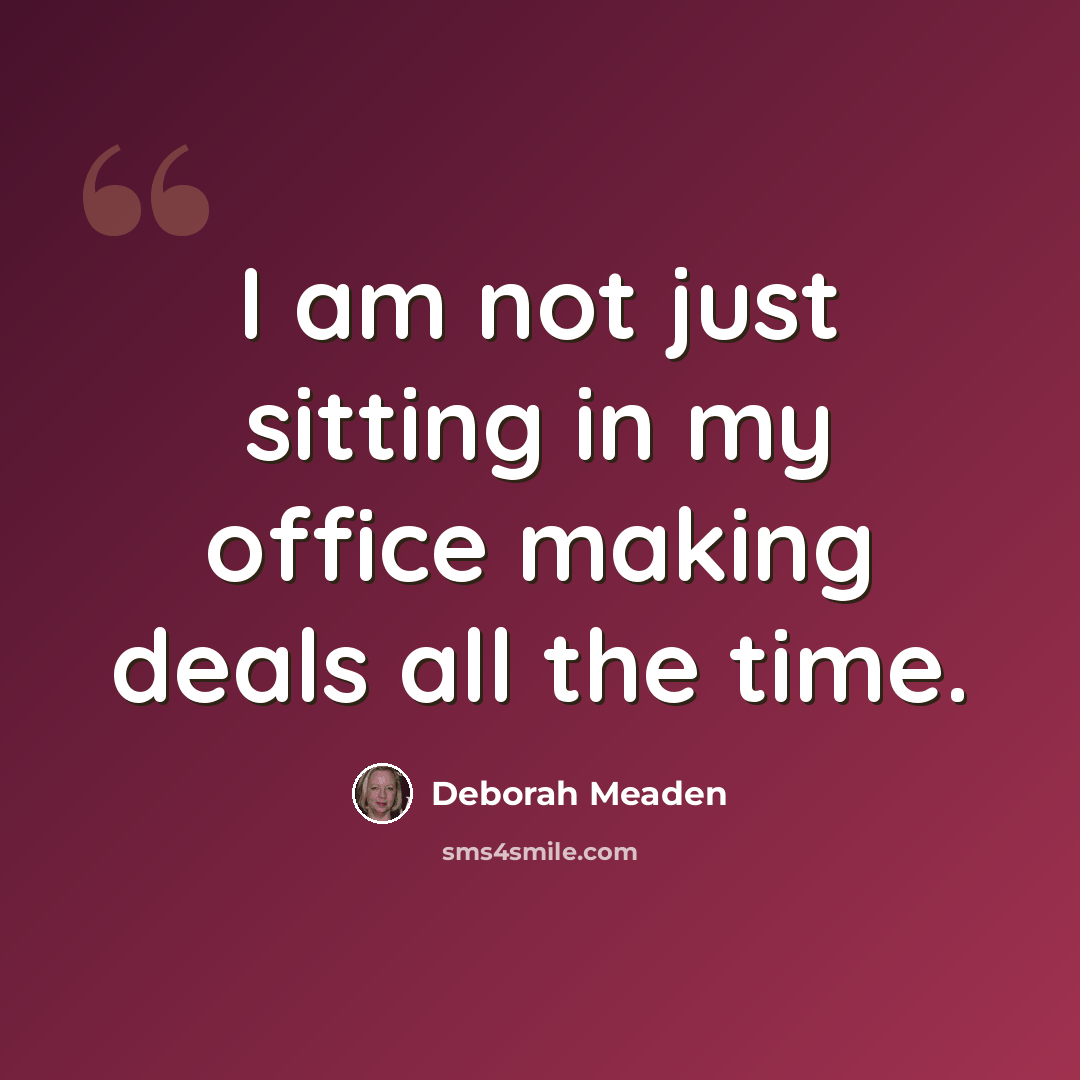 “I am not just sitting in my office making deals all the time.” quote by Deborah Meaden