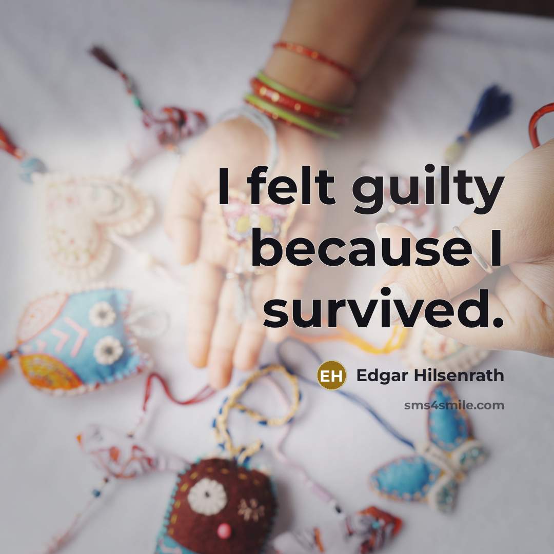“I felt guilty because I survived.” quote by Edgar Hilsenrath