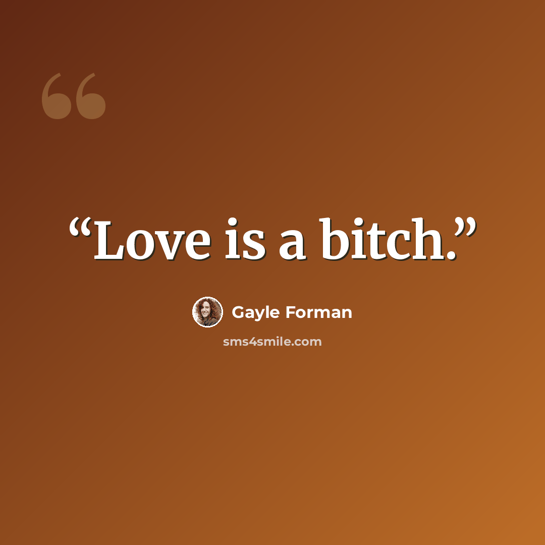 “Love is a bitch.” quote by Gayle Forman