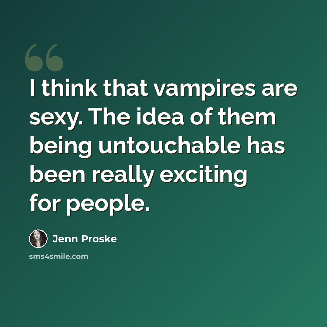 “I think that vampires are sexy. The idea of them being untouchable has been really exciting for people.” quote by Jenn Proske