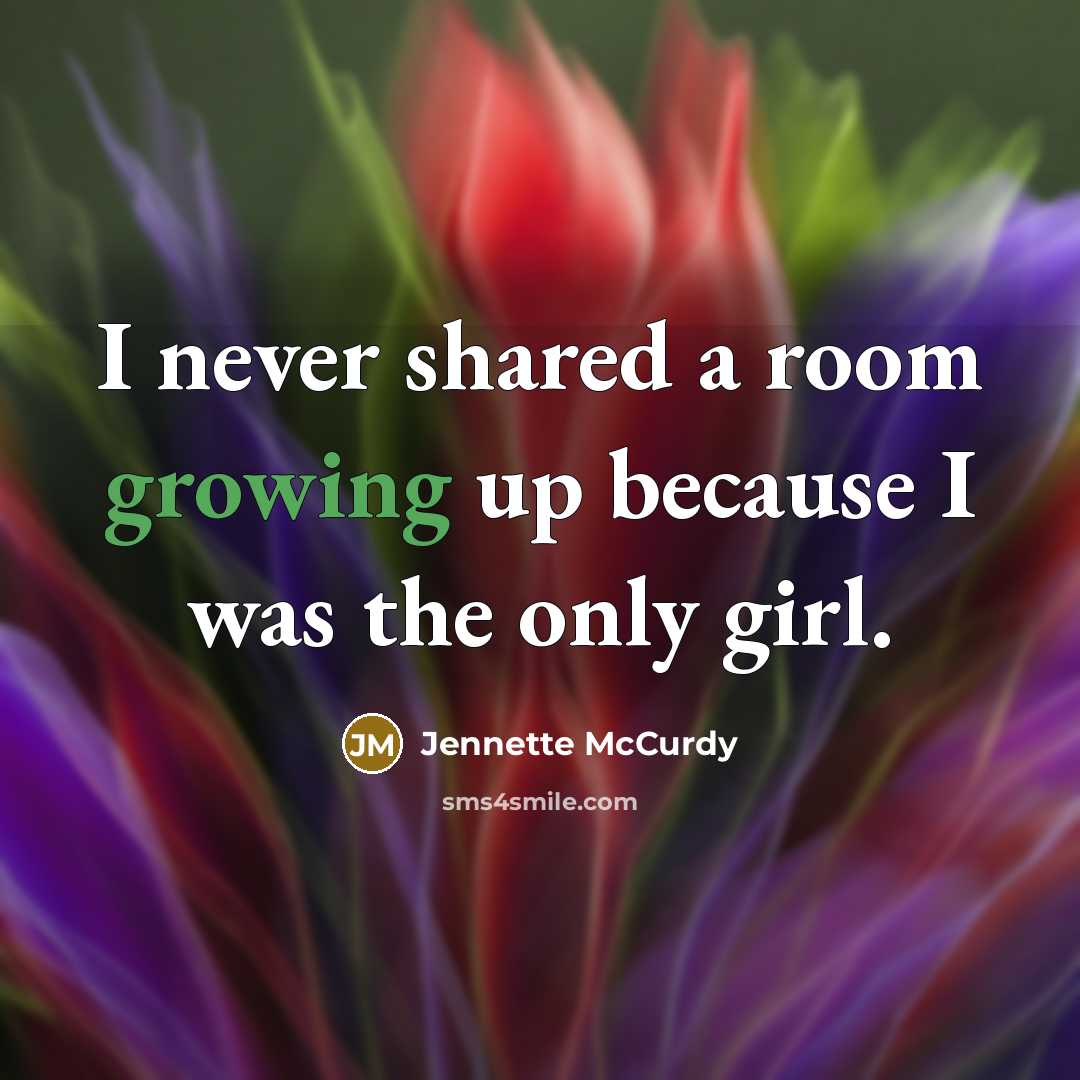 “I never shared a room growing up because I was the only girl.” quote by Jennette McCurdy