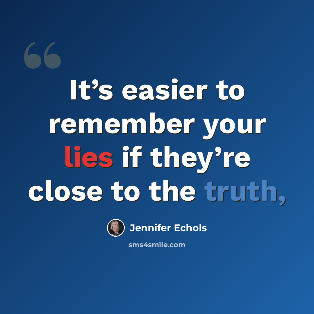 “It’s easier to remember your lies if they’re close to the truth,” quote by Jennifer Echols