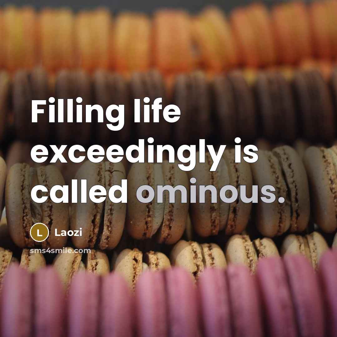 “Filling life exceedingly is called ominous.” quote by Laozi
