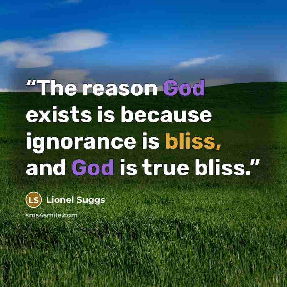 “The reason God exists is because ignorance is bliss, and God is true bliss.” quote by Lionel Suggs