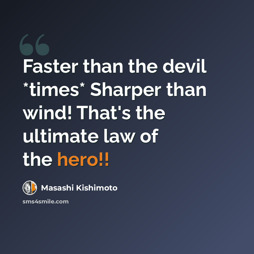 “Faster than the devil *times* Sharper than wind! That's the ultimate law of the hero!!” quote by Masashi Kishimoto