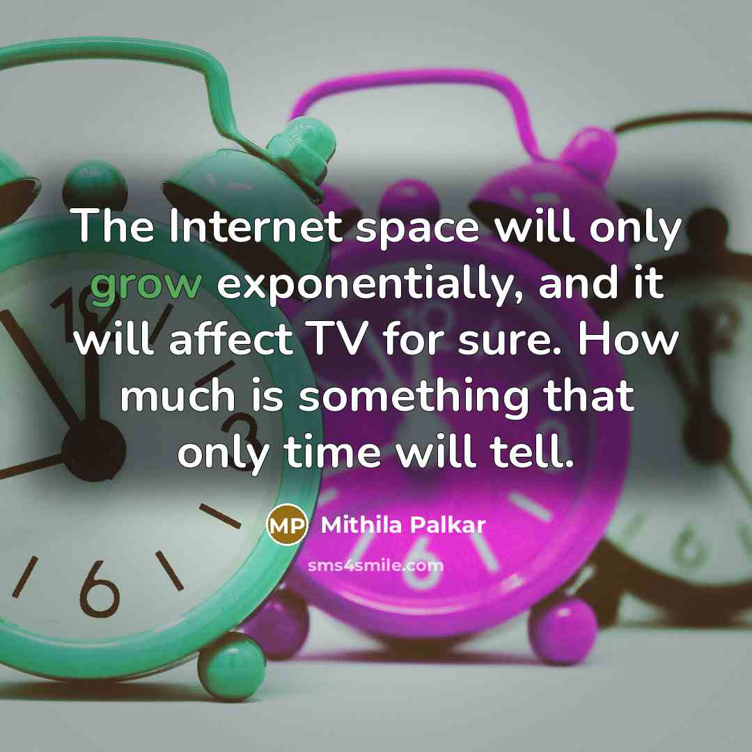 “The Internet space will only grow exponentially, and it will affect TV for sure. How much is something that only time will tell.” quote by Mithila Palkar