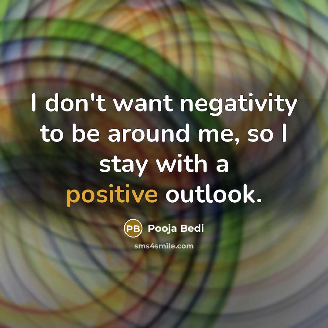 “I don't want negativity to be around me, so I stay with a positive outlook.” quote by Pooja Bedi
