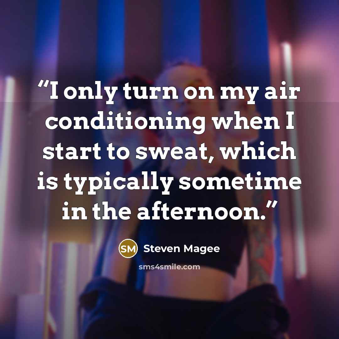 “I only turn on my air conditioning when I start to sweat, which is typically sometime in the afternoon.” quote by Steven Magee