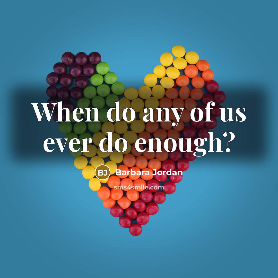 “When do any of us ever do enough?” quote by Barbara Jordan
