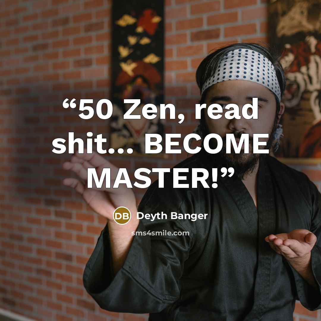 “50 Zen, read shit… BECOME MASTER!” quote by Deyth Banger