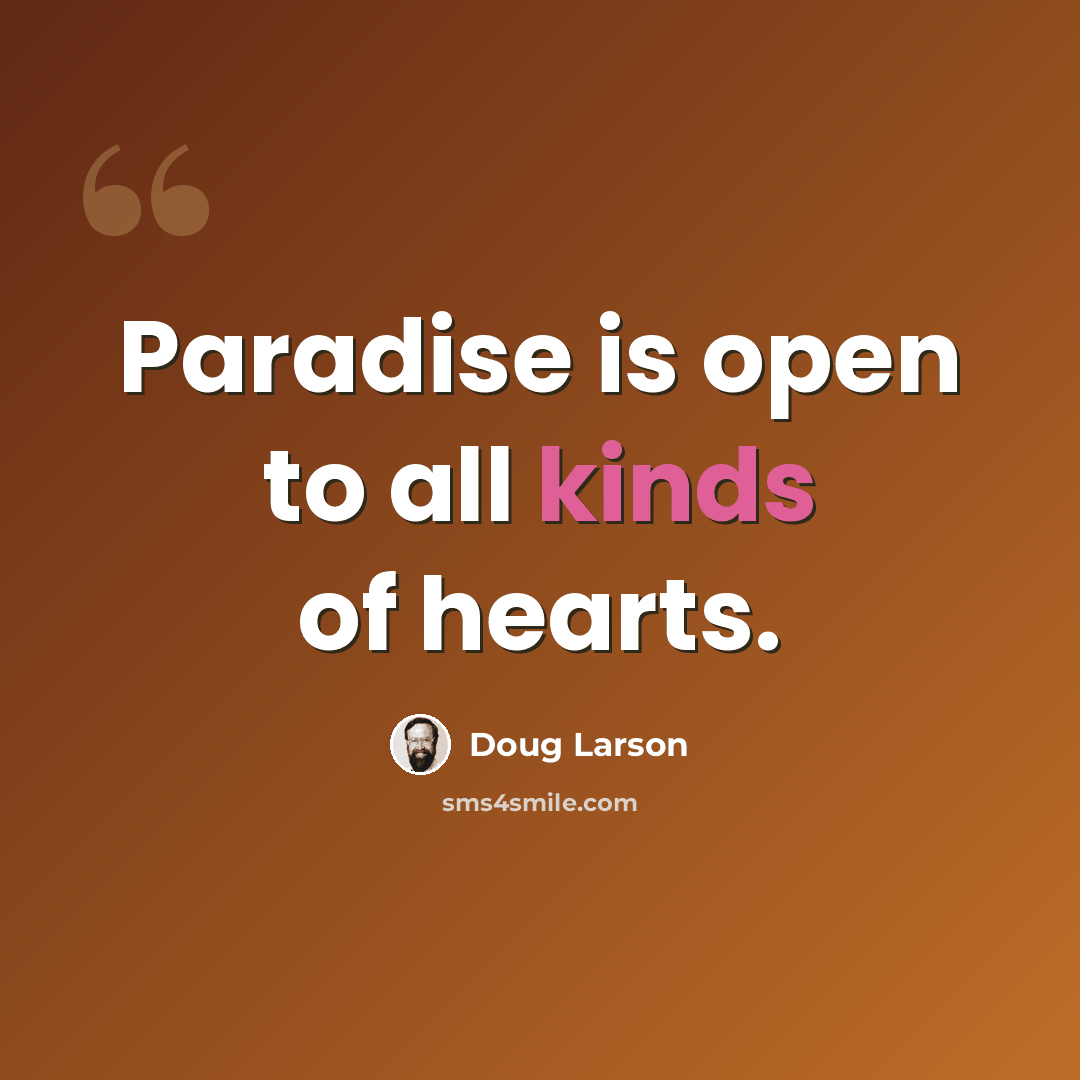 “Paradise is open to all kinds of hearts.” quote by Doug Larson