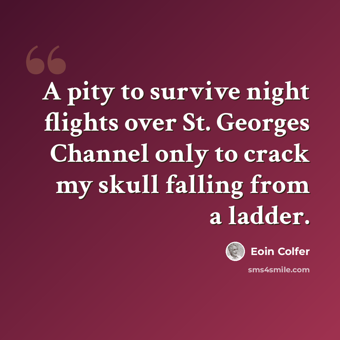 “A pity to survive night flights over St. Georges Channel only to crack my skull falling from a ladder.” quote by Eoin Colfer