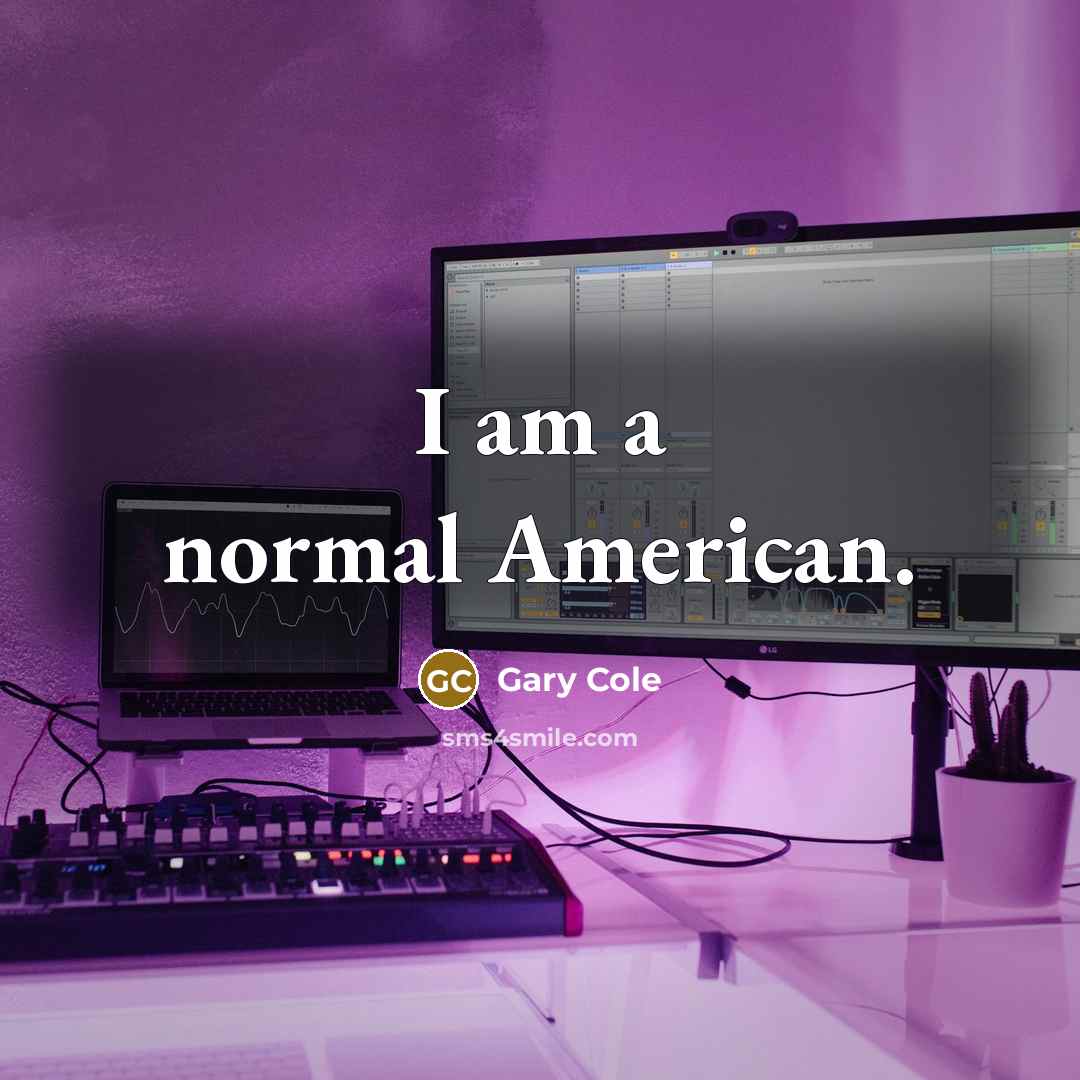 “I am a normal American.” quote by Gary Cole
